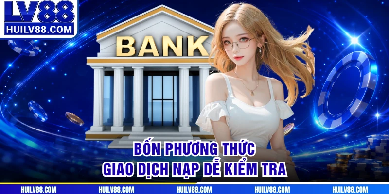 Bốn phương thức giao dịch nạp dễ kiểm tra