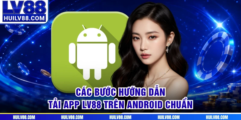 Các bước hướng dẫn tải app LV88 trên Android chuẩn