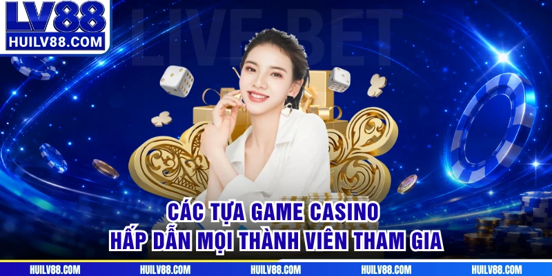 Các tựa game casino hấp dẫn mọi thành viên tham gia