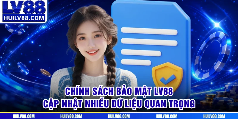 Chính sách bảo mật LV88 cập nhật nhiều dữ liệu quan trọng