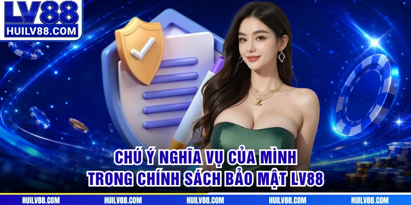 Chú ý nghĩa vụ của mình trong chính sách bảo mật LV88