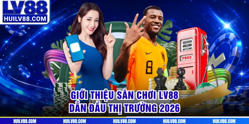 Giới thiệu sân chơi LV88 dẫn đầu thị trường 2026