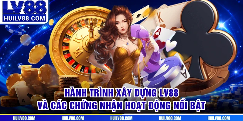 Hành trình xây dựng LV88 và các chứng nhận hoạt động nổi bật