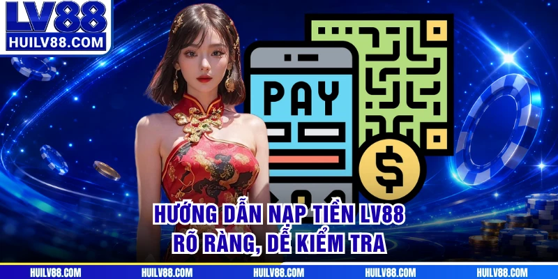 Hướng dẫn nạp tiền LV88 rõ ràng, dễ kiểm tra