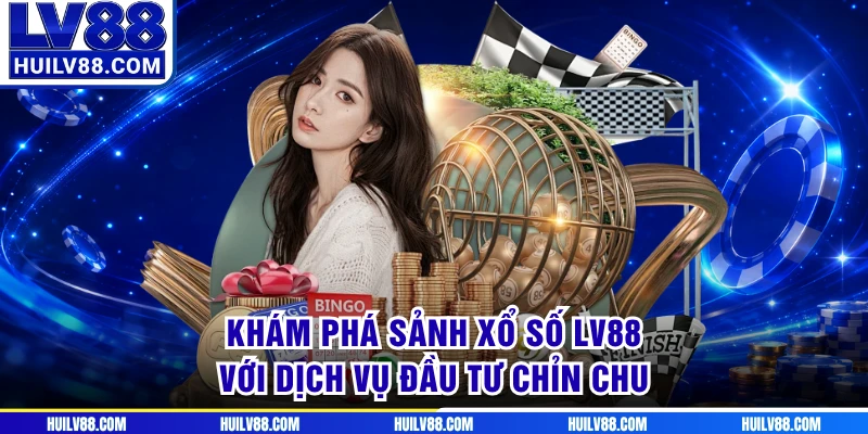 Khám phá sảnh xổ số LV88 với dịch vụ đầu tư chỉn chu