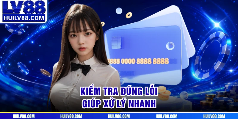 Kiểm tra đúng lỗi giúp xử lý nhanh