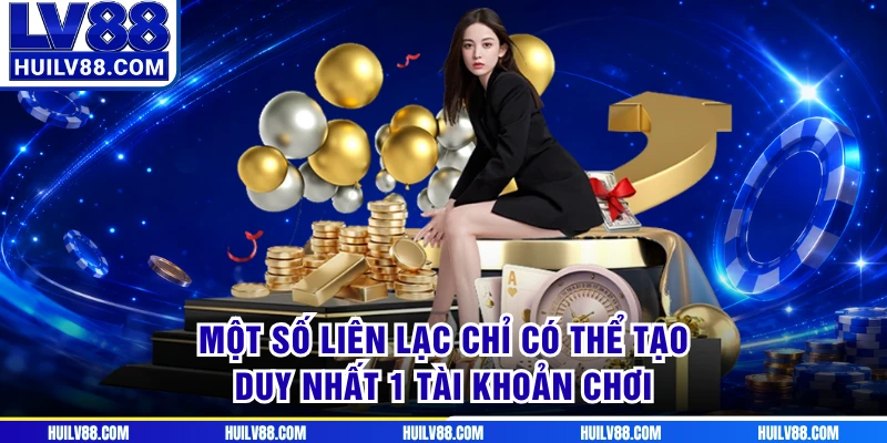 Một số liên lạc chỉ có thể tạo duy nhất 1 tài khoản chơi