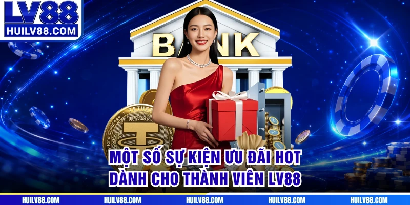 Một số sự kiện ưu đãi hot dành cho thành viên LV88