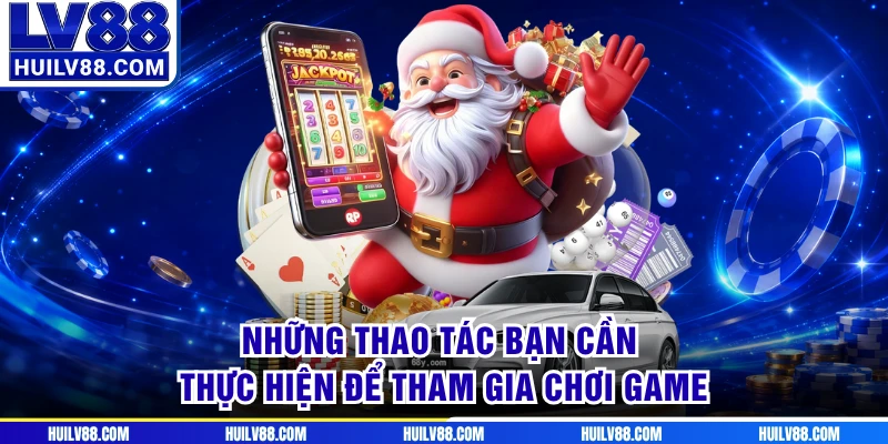 Những thao tác bạn cần thực hiện để tham gia chơi game