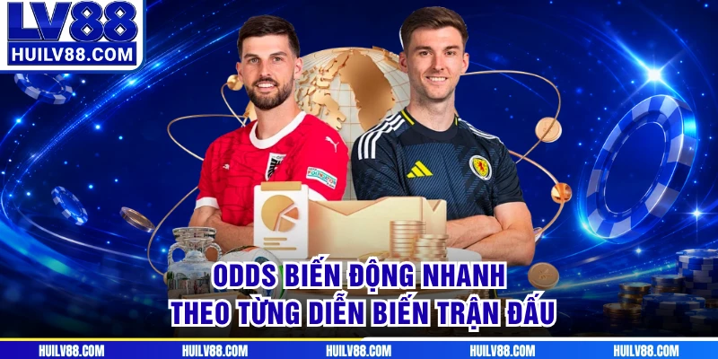 Odds biến động nhanh theo từng diễn biến trận đấu