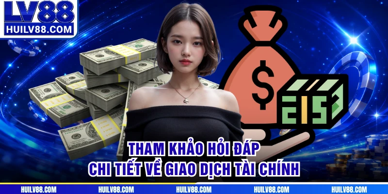 Tham khảo hỏi đáp chi tiết về giao dịch tài chính